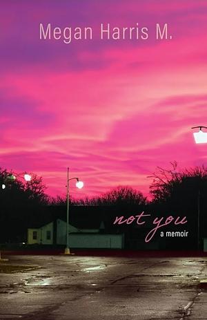 Not You by Megan Harris M