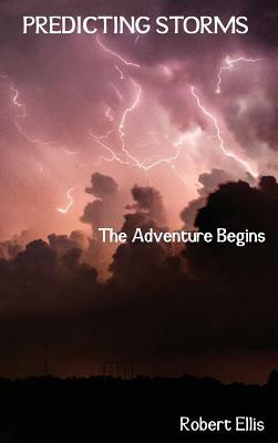 Predicting Storms: The Adventure Begins by Robert Ellis