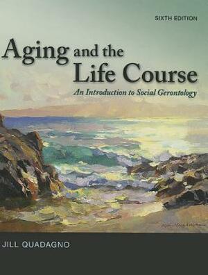 Aging and the Life Course: An Introduction to Social Gerontoaging and the Life Course: An Introduction to Social Gerontology Logy by Jill Quadagno