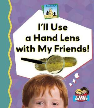 I'll Use a Hand Lens with My Friends! by Kelly Doudna