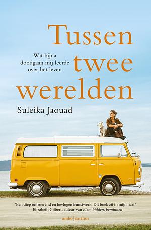 Tussern twee werelden: Wat bijna doodgaan mij leerde over het leven by Suleika Jaouad