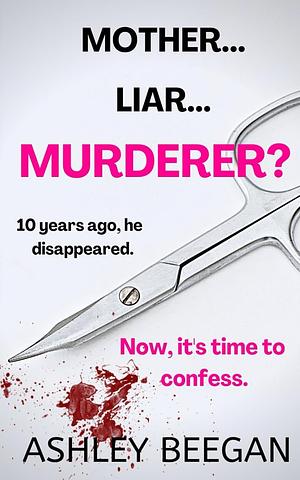 Mother... Liar... Murderer?: A Psychological Thriller by Ashley Beegan
