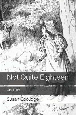 Not Quite Eighteen: Large Print by Susan Coolidge