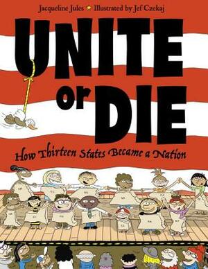 Unite or Die: How Thirteen States Became a Nation by Jacqueline Jules