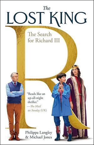 The Lost King: How One Remarkable Woman Discovered the Lost Burial Place of Richard III by Philippa Langley, Michael Jones