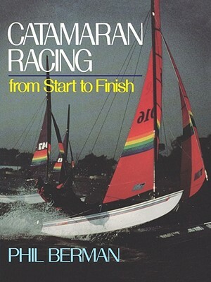Catamaran Racing from Start to Finish by Phil Berman