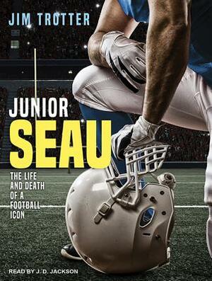 Junior Seau: The Life and Death of a Football Icon by Jim Trotter