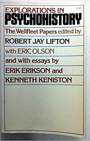 Explorations in Psychohistory: The Wellfleet Papers by Robert Jay Lifton, Eric Olson