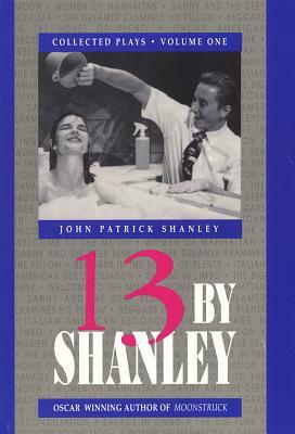 13 by Shanley: Thirteen Plays by John Patrick Shanley