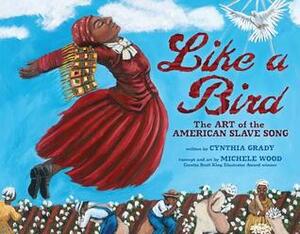 Like a Bird: The Art of the American Slave Song by Michele Wood, Cynthia Grady