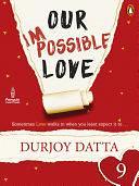 Our Impossible Love: Part 9: by Durjoy Datta