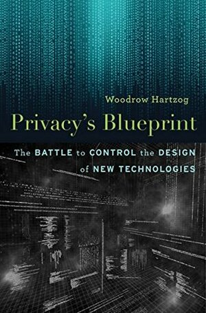 Privacy's Blueprint: The Battle to Control the Design of New Technologies by Woodrow Hartzog