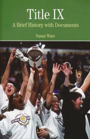 Title IX: A Brief History with Documents by Susan Ware