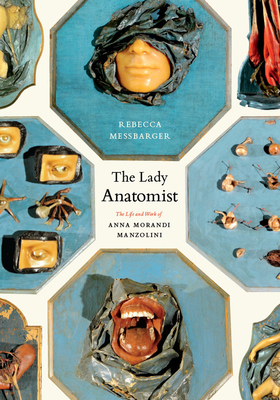 The Lady Anatomist: The Life and Work of Ana Morandi Manzolini by Rebecca Messbarger