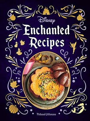 Disney Enchanted Recipes Cookbook by Thibaud Villanova