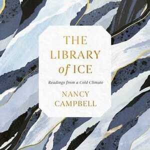 The Library of Ice: Readings from a Cold Climate by Nancy Campbell