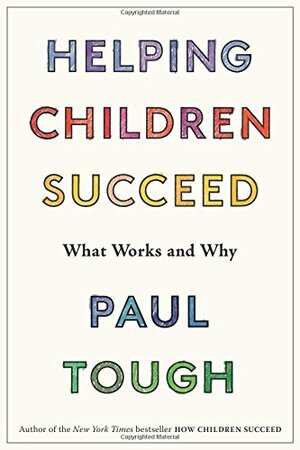 Helping Children Succeed: What Works and Why by Paul Tough