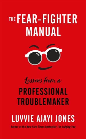 The Fear-Fighter Manual: Lessons from a Professional Troublemaker by Luvvie Ajayi Jones