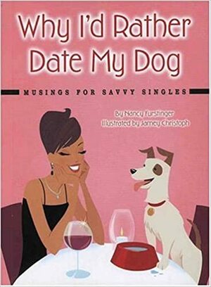 Why I'd Rather Date My Dog: Musings for Savvy Singles by Nancy Furstinger, Jamey Christoph