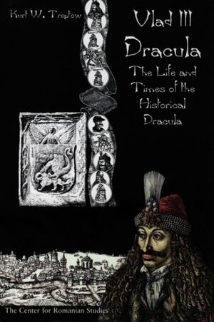 Vlad III Dracula: The Life and Times of the Historical Dracula by Kurt W. Treptow