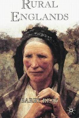 Rural Englands: Labouring Lives in the Nineteenth-Century by Barry Reay