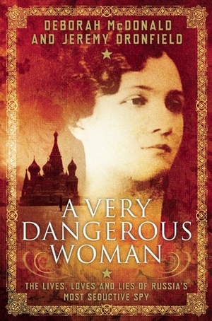 A Very Dangerous Woman: The Lives, Loves and Lies of Russia's Most Seductive Spy by Jeremy Dronfield, Deborah McDonald