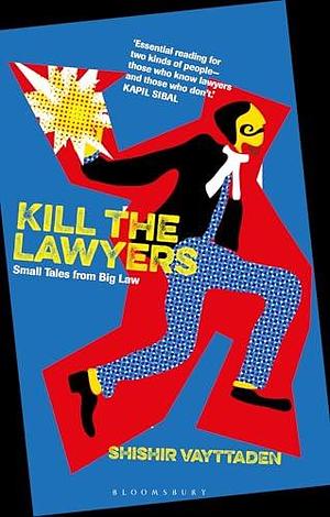 Kill the Lawyers by Shishir Vayttaden, Shishir Vayttaden