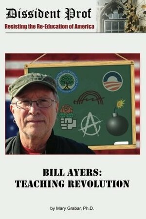 Bill Ayers: Teaching Revolution by Mary Grabar