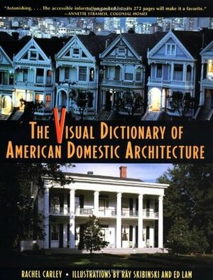 The Visual Dictionary of American Domestic Architecture by Ed Lam, Rachel Carley, Ray Skibinski
