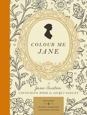 Colour Me Jane: A Jane Austen Colouring Book by Jacqui Oakley