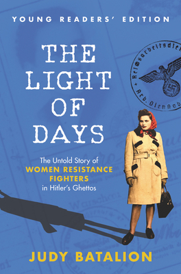 The Light of Days Young Readers' Edition: The Untold Story of Women Resistance Fighters in Hitler's Ghettos by Judy Batalion