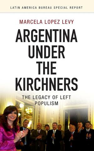 Argentina Under the Kirchners: The Legacy of Left Populism by Marcela López Levy