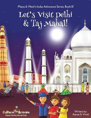 Let's Visit Delhi & Taj Mahal! (Maya & Neel's India Adventure Series, Book 10) by Vivek Kumar, Ajanta Chakraborty