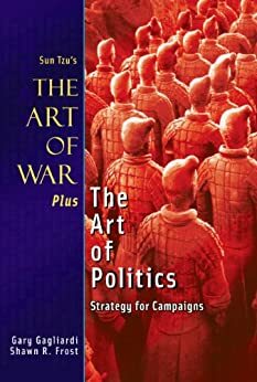 Sun Tzu's The Art of War Plus The Art of Politics: Strategy for Campaigns by Shawn R. Frost, Gary Gagliardi