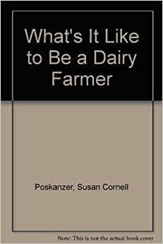 What's It Like to Be a Dairy Farmer (What's it like to be a) by Susan Cornell Poskanzer