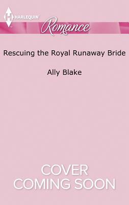 Rescuing the Royal Runaway Bride by Ally Blake