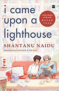 I Came Upon a Lighthouse: A Short Memoir Of Life With Ratan Tata by Shantanu Naidu