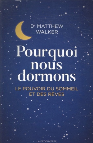 Pourquoi nous dormons : Le pouvoir du sommeil et des rêves, ce que la science nous révèle by Matthew Walker