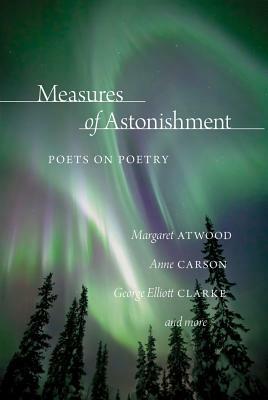 Measures of Astonishment: Poets on Poetry by League of Canadian Poets, Glen Sorestad