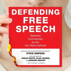 Defending Free Speech: Selected Commentary by the Ayn Rand Institute by Leonard Peikoff, Onkar Ghate