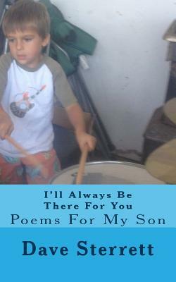 I'll Always Be There For You: Poems For My Son by Dave Sterrett