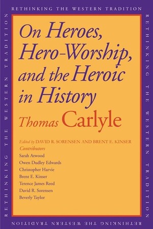On Heroes, Hero-Worship, and the Heroic in History/Thomas Carlyle by Brent E. Kinser, Thomas Carlyle, David R. Sorensen