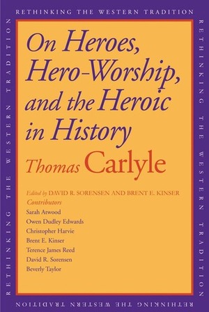 On Heroes, Hero-Worship, and the Heroic in History/Thomas Carlyle by Thomas Carlyle, David R. Sorensen, Brent E. Kinser