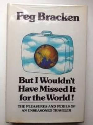 But I wouldn't have missed it for the world!: The pleasures and perils of an unseasoned traveler by Parker Edwards, Peg Bracken, Peg Bracken