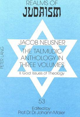 The Talmudic Anthology in Three Volumes: II. God: Issues of Theology by Jacob Neusner