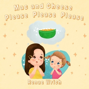 Mac and Cheese, Please, Please, Please by Renae Wrich
