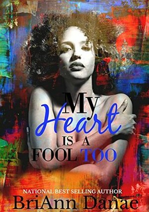 My Heart Is A Fool Too by BriAnn Danae