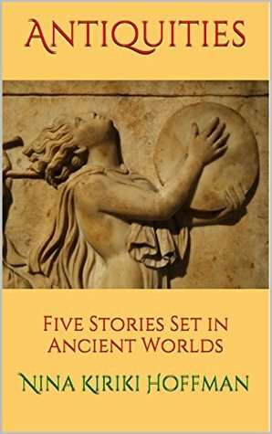 Antiquities: Five Stories Set in Ancient Worlds by Nina Kiriki Hoffman