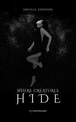 Where Creatures Hide Special Edition by P. J. Shepherd