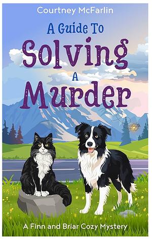  A Guide to Solving A Murder: A Finn and Briar Cozy Mystery Book #1 by Courtney McFarlin